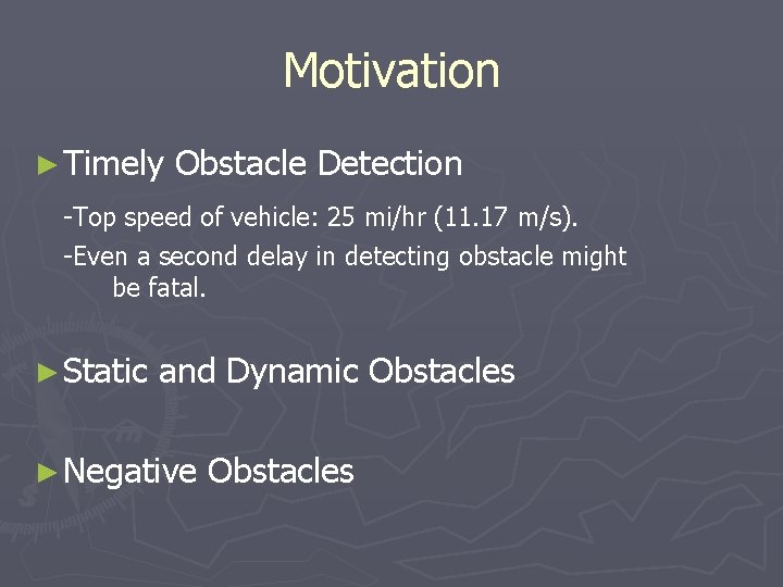 Motivation ► Timely Obstacle Detection -Top speed of vehicle: 25 mi/hr (11. 17 m/s).