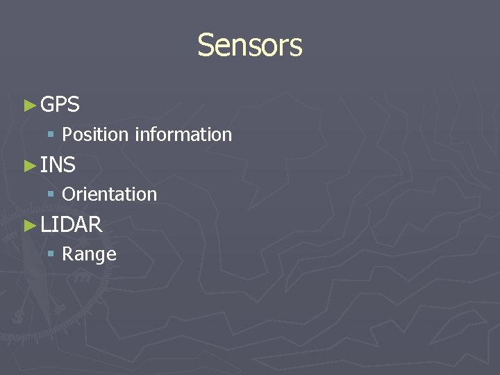 Sensors ► GPS § Position information ► INS § Orientation ► LIDAR § Range