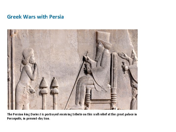 Greek Wars with Persia The Persian king Darius I is portrayed receiving tribute on