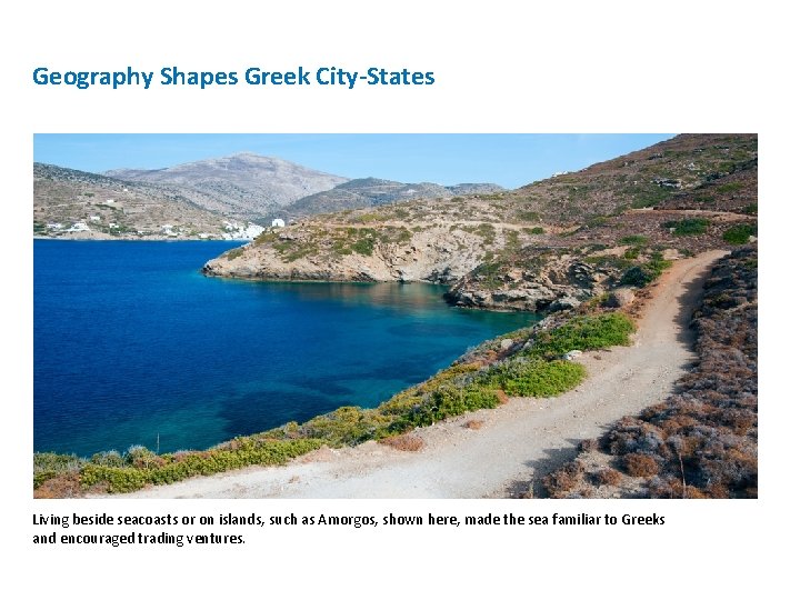 Geography Shapes Greek City-States Living beside seacoasts or on islands, such as Amorgos, shown