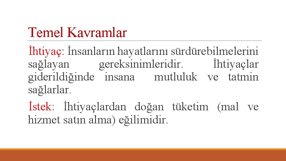 Temel Kavramlar İhtiyaç: İnsanların hayatlarını sürdürebilmelerini sağlayan gereksinimleridir. İhtiyaçlar giderildiğinde insana mutluluk ve tatmin