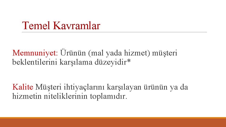 Temel Kavramlar Memnuniyet: Ürünün (mal yada hizmet) müşteri beklentilerini karşılama düzeyidir* Kalite Müşteri ihtiyaçlarını