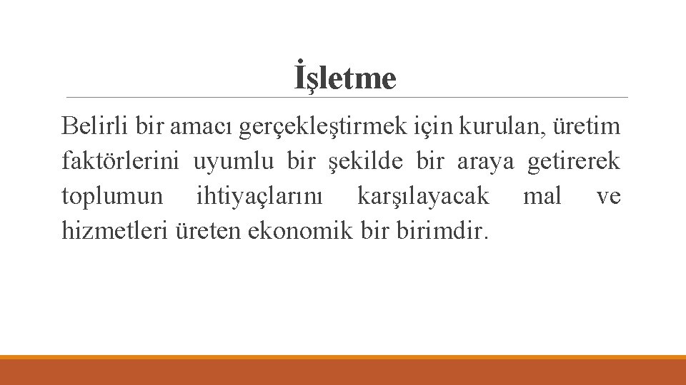 İşletme Belirli bir amacı gerçekleştirmek için kurulan, üretim faktörlerini uyumlu bir şekilde bir araya