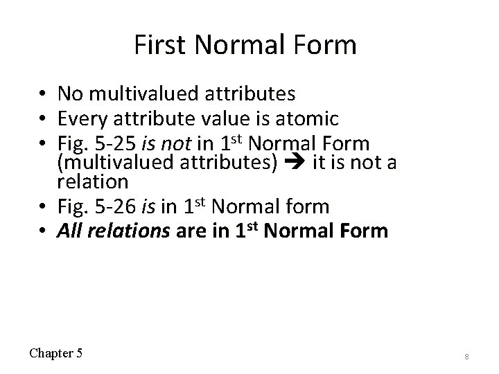First Normal Form • No multivalued attributes • Every attribute value is atomic •