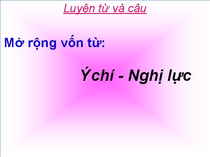 Luyện từ và câu Mở rộng vốn từ: Ý chí - Nghị lực 