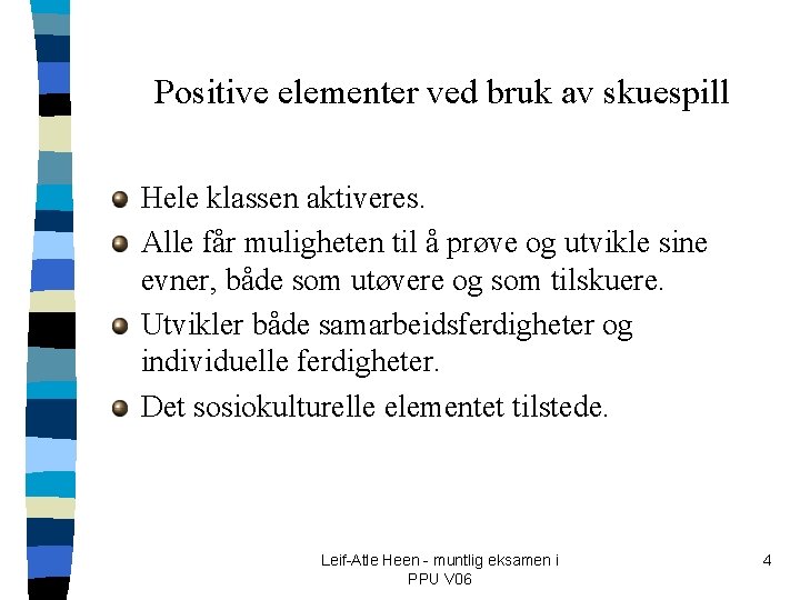 Positive elementer ved bruk av skuespill Hele klassen aktiveres. Alle får muligheten til å