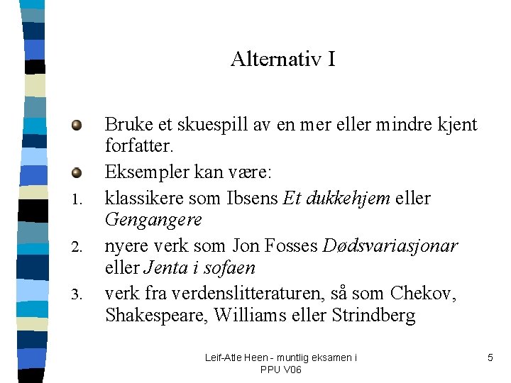 Alternativ I 1. 2. 3. Bruke et skuespill av en mer eller mindre kjent