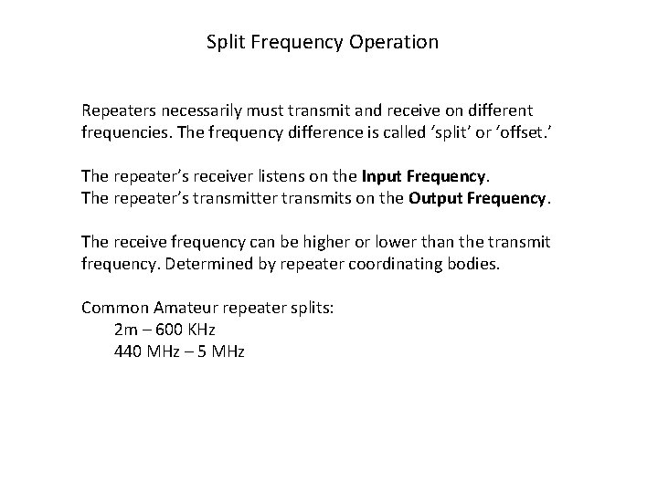 Split Frequency Operation Repeaters necessarily must transmit and receive on different frequencies. The frequency