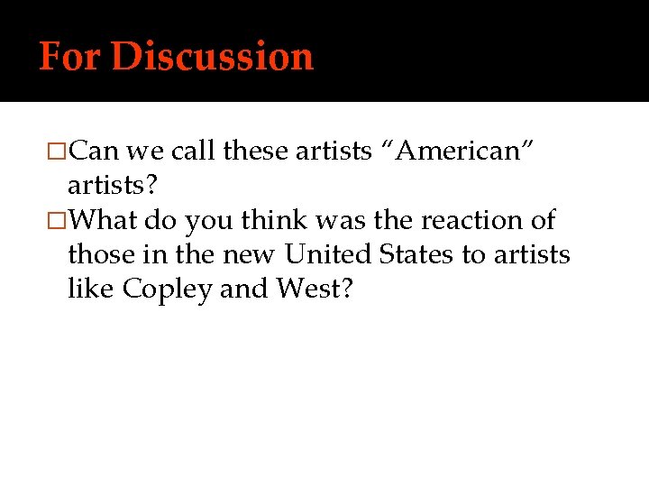 For Discussion �Can we call these artists “American” artists? �What do you think was