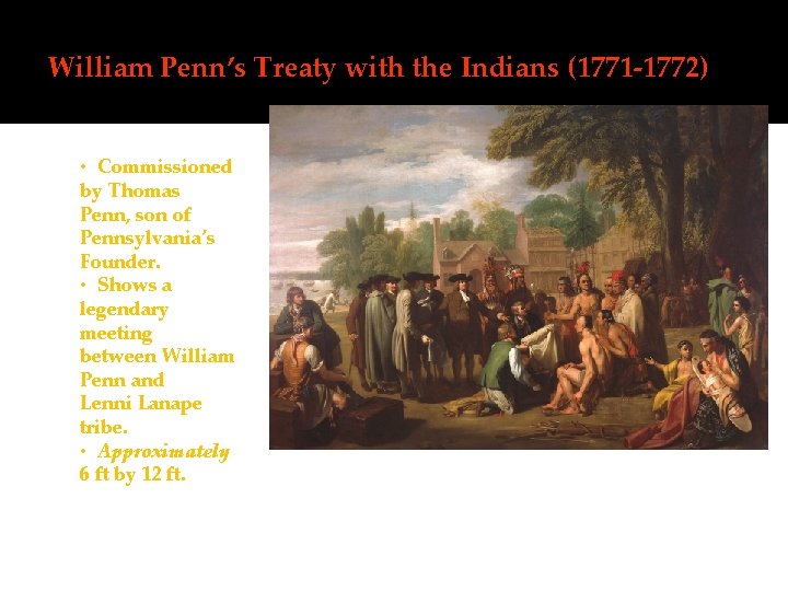 William Penn’s Treaty with the Indians (1771 -1772) • Commissioned by Thomas Penn, son