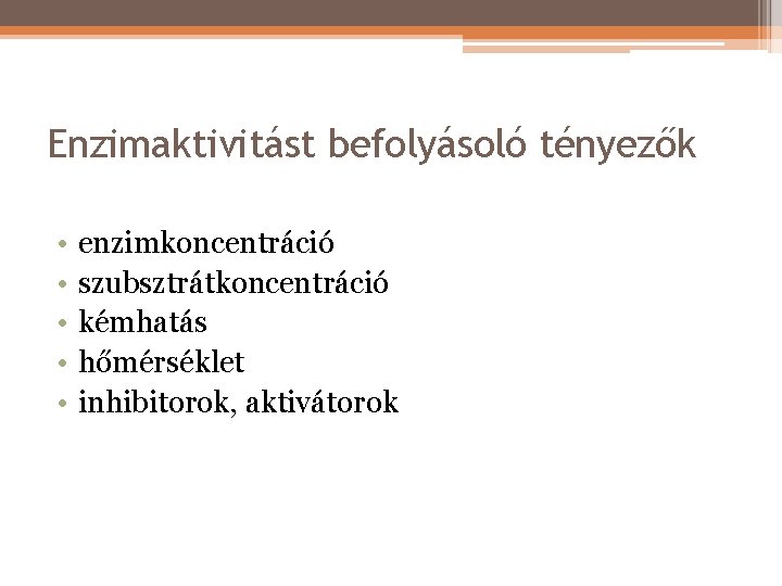 Enzimaktivitást befolyásoló tényezők • • • enzimkoncentráció szubsztrátkoncentráció kémhatás hőmérséklet inhibitorok, aktivátorok 