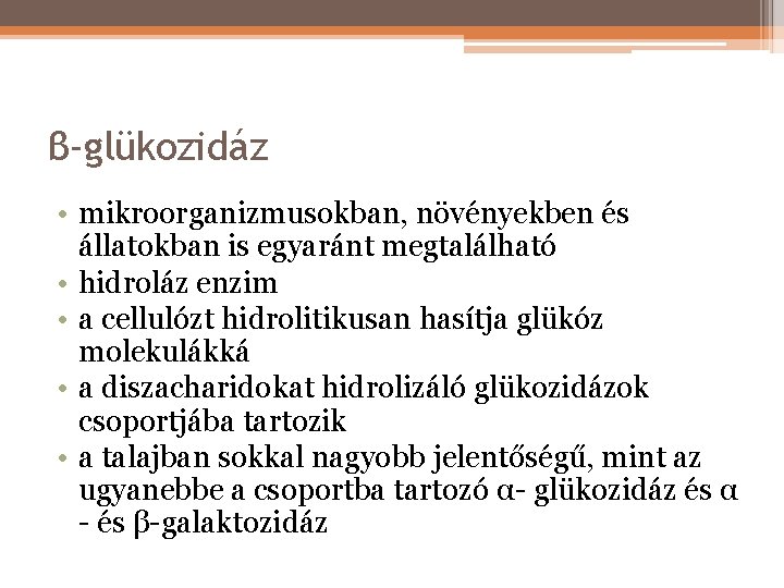 β-glükozidáz • mikroorganizmusokban, növényekben és állatokban is egyaránt megtalálható • hidroláz enzim • a