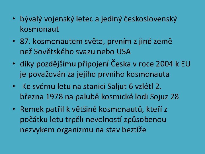  • bývalý vojenský letec a jediný československý kosmonaut • 87. kosmonautem světa, prvním