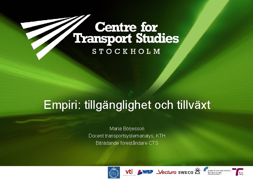 Empiri: tillgänglighet och tillväxt Maria Börjesson Docent transportsystemanalys, KTH Biträdande föreståndare CTS 