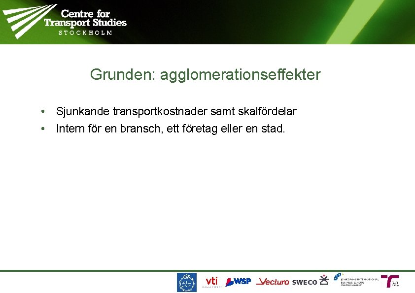 Grunden: agglomerationseffekter • Sjunkande transportkostnader samt skalfördelar • Intern för en bransch, ett företag