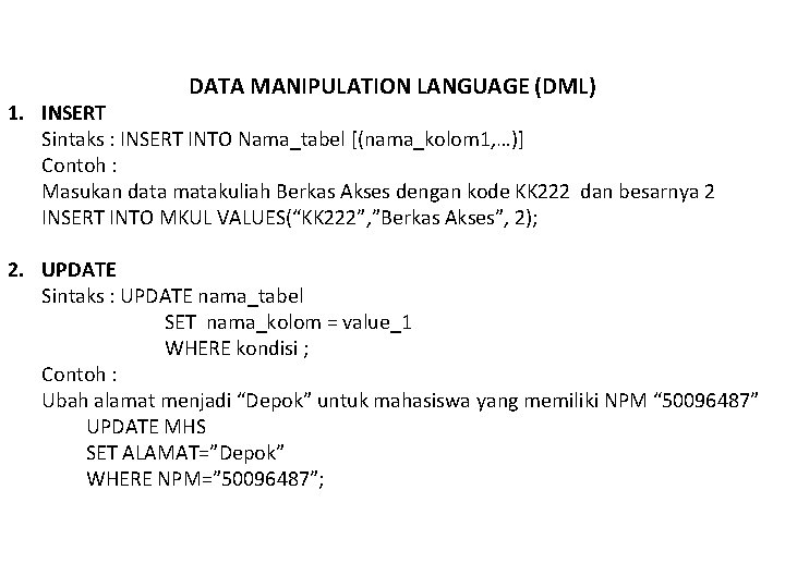DATA MANIPULATION LANGUAGE (DML) 1. INSERT Sintaks : INSERT INTO Nama_tabel [(nama_kolom 1, …)]