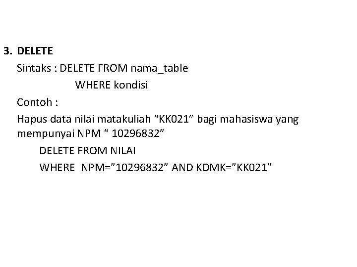 3. DELETE Sintaks : DELETE FROM nama_table WHERE kondisi Contoh : Hapus data nilai