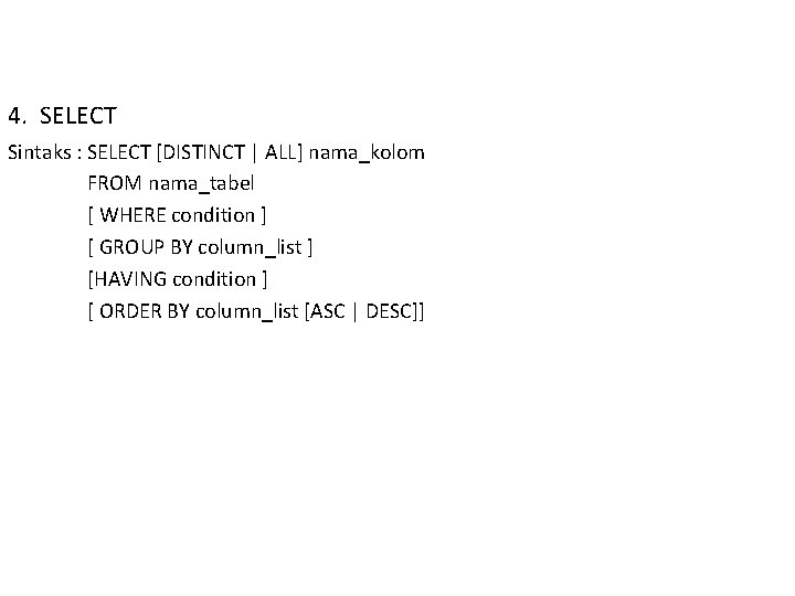 4. SELECT Sintaks : SELECT [DISTINCT | ALL] nama_kolom FROM nama_tabel [ WHERE condition