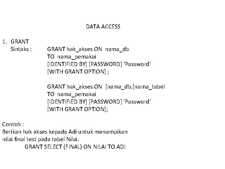 DATA ACCESS 1. GRANT Sintaks : GRANT hak_akses ON nama_db TO nama_pemakai [IDENTIFIED BY]