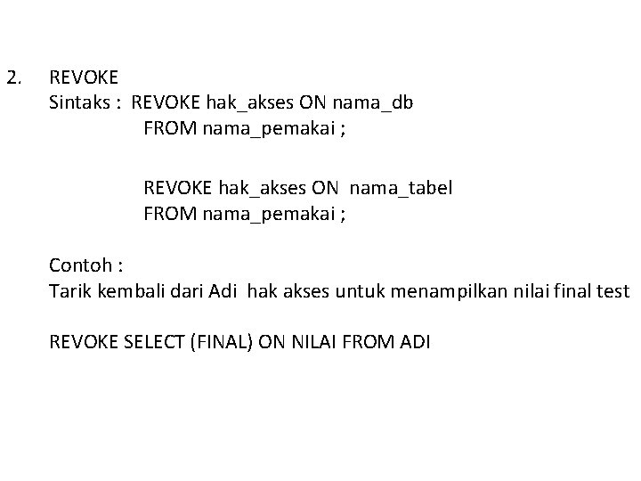 2. REVOKE Sintaks : REVOKE hak_akses ON nama_db FROM nama_pemakai ; REVOKE hak_akses ON