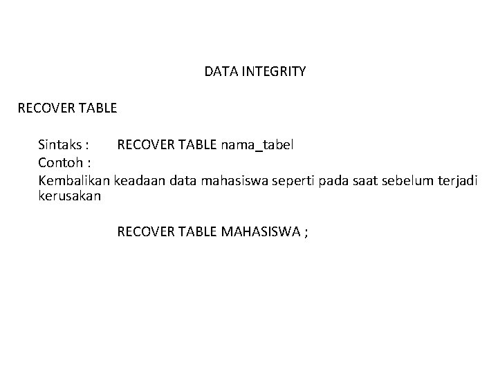 DATA INTEGRITY RECOVER TABLE Sintaks : RECOVER TABLE nama_tabel Contoh : Kembalikan keadaan data