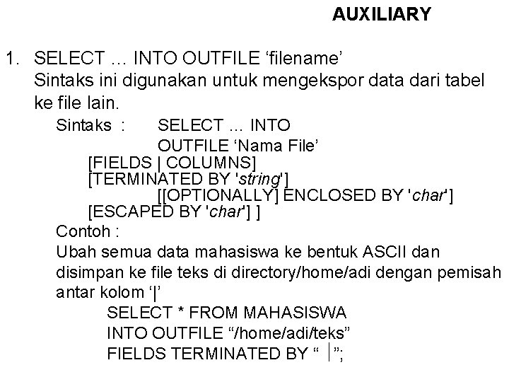 AUXILIARY 1. SELECT … INTO OUTFILE ‘filename’ Sintaks ini digunakan untuk mengekspor data dari