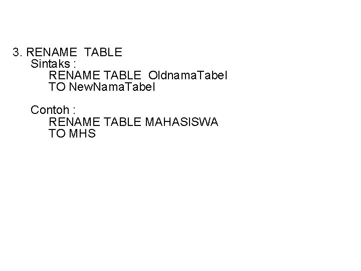 3. RENAME TABLE Sintaks : RENAME TABLE Oldnama. Tabel TO New. Nama. Tabel Contoh