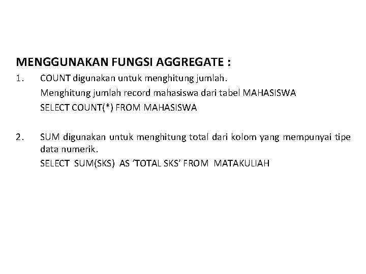 MENGGUNAKAN FUNGSI AGGREGATE : 1. COUNT digunakan untuk menghitung jumlah. Menghitung jumlah record mahasiswa