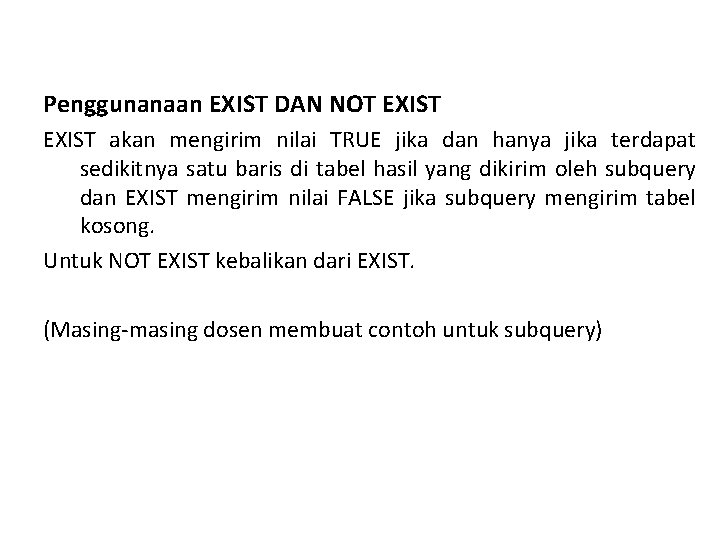 Penggunanaan EXIST DAN NOT EXIST akan mengirim nilai TRUE jika dan hanya jika terdapat