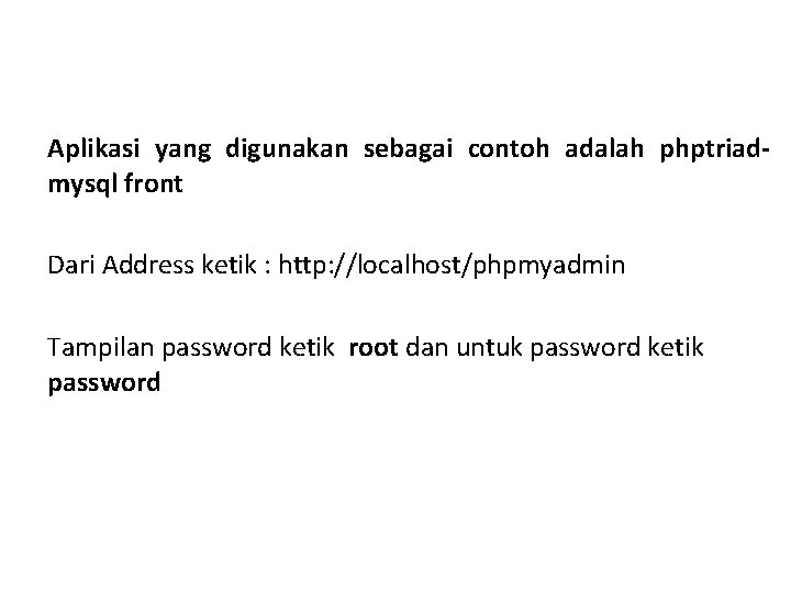 Aplikasi yang digunakan sebagai contoh adalah phptriadmysql front Dari Address ketik : http: //localhost/phpmyadmin