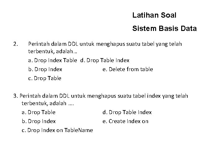 Latihan Soal Sistem Basis Data 2. Perintah dalam DDL untuk menghapus suatu tabel yang