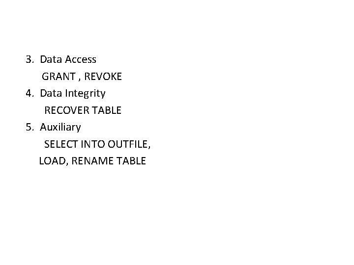 3. Data Access GRANT , REVOKE 4. Data Integrity RECOVER TABLE 5. Auxiliary SELECT