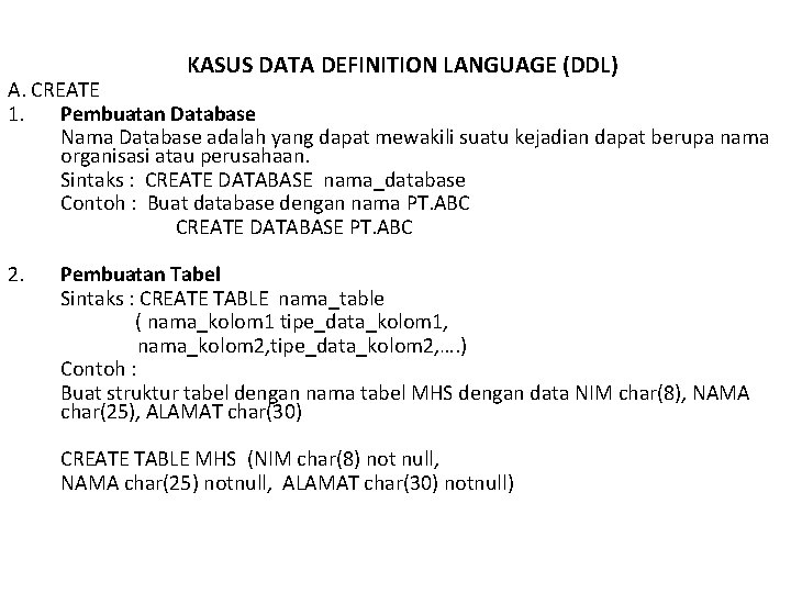 KASUS DATA DEFINITION LANGUAGE (DDL) A. CREATE 1. Pembuatan Database Nama Database adalah yang