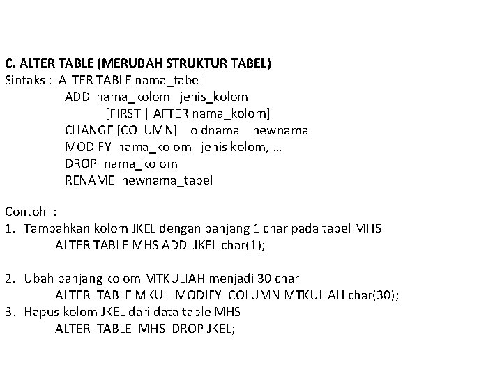 C. ALTER TABLE (MERUBAH STRUKTUR TABEL) Sintaks : ALTER TABLE nama_tabel ADD nama_kolom jenis_kolom