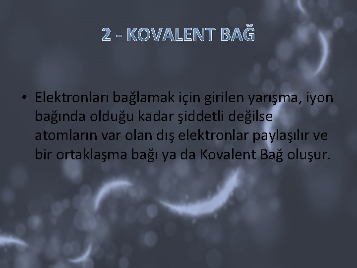 2 - KOVALENT BAĞ • Elektronları bağlamak için girilen yarışma, iyon bağında olduğu kadar