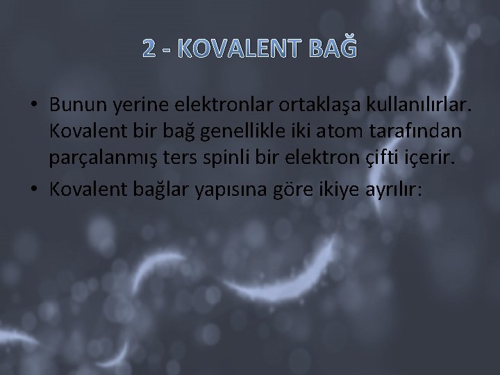 2 - KOVALENT BAĞ • Bunun yerine elektronlar ortaklaşa kullanılırlar. Kovalent bir bağ genellikle