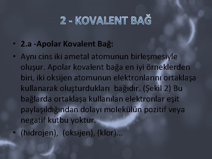 2 - KOVALENT BAĞ • 2. a -Apolar Kovalent Bağ: • Aynı cins iki