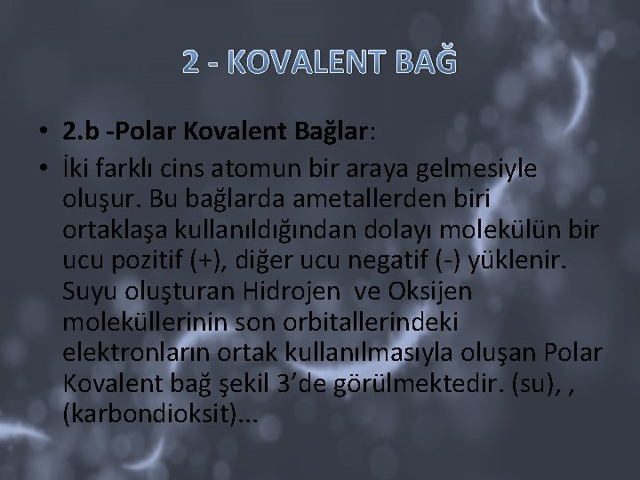 2 - KOVALENT BAĞ • 2. b -Polar Kovalent Bağlar: • İki farklı cins