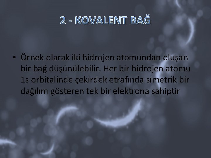 2 - KOVALENT BAĞ • Örnek olarak iki hidrojen atomundan oluşan bir bağ düşünülebilir.