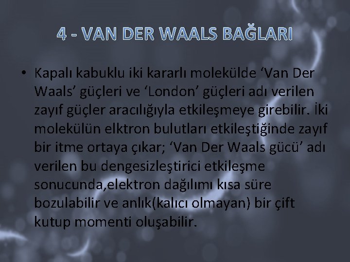 4 - VAN DER WAALS BAĞLARI • Kapalı kabuklu iki kararlı molekülde ‘Van Der