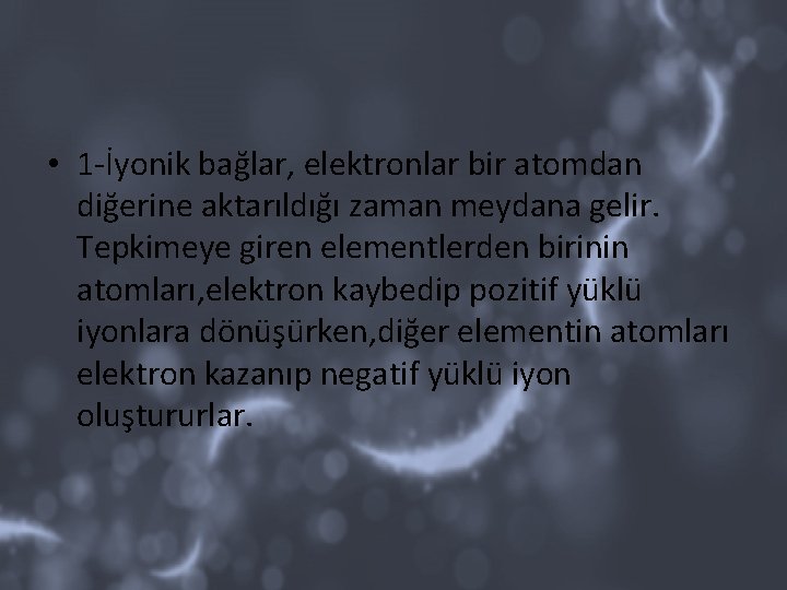  • 1 -İyonik bağlar, elektronlar bir atomdan diğerine aktarıldığı zaman meydana gelir. Tepkimeye