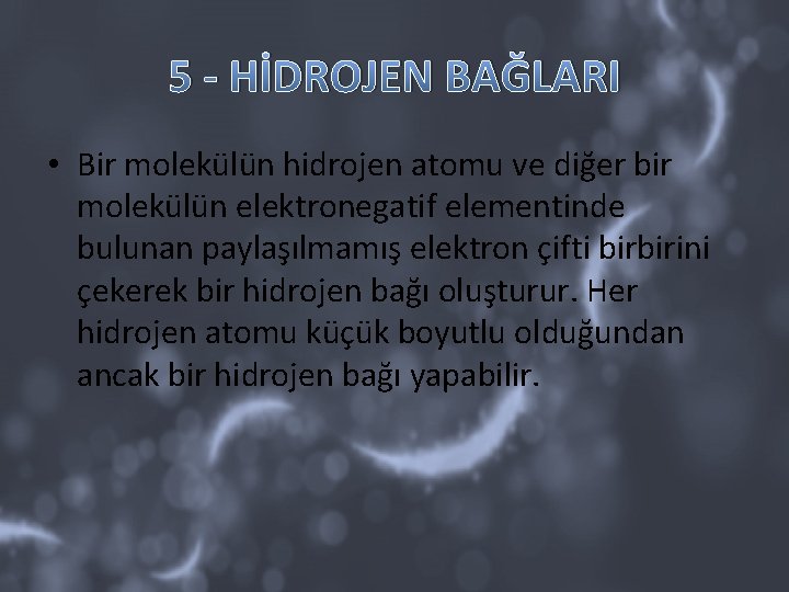 5 - HİDROJEN BAĞLARI • Bir molekülün hidrojen atomu ve diğer bir molekülün elektronegatif