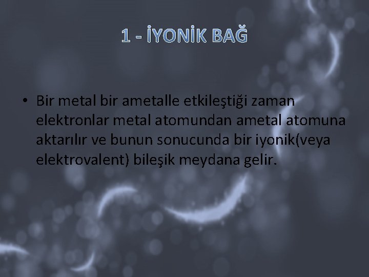 1 - İYONİK BAĞ • Bir metal bir ametalle etkileştiği zaman elektronlar metal atomundan