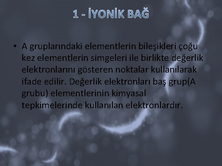 1 - İYONİK BAĞ • A gruplarındaki elementlerin bileşikleri çoğu kez elementlerin simgeleri ile