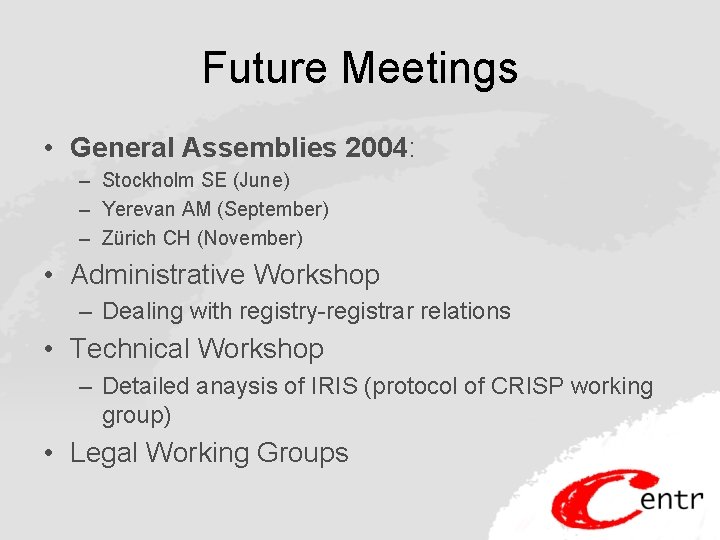 Future Meetings • General Assemblies 2004: – Stockholm SE (June) – Yerevan AM (September)