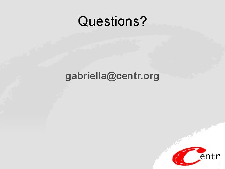 Questions? gabriella@centr. org 