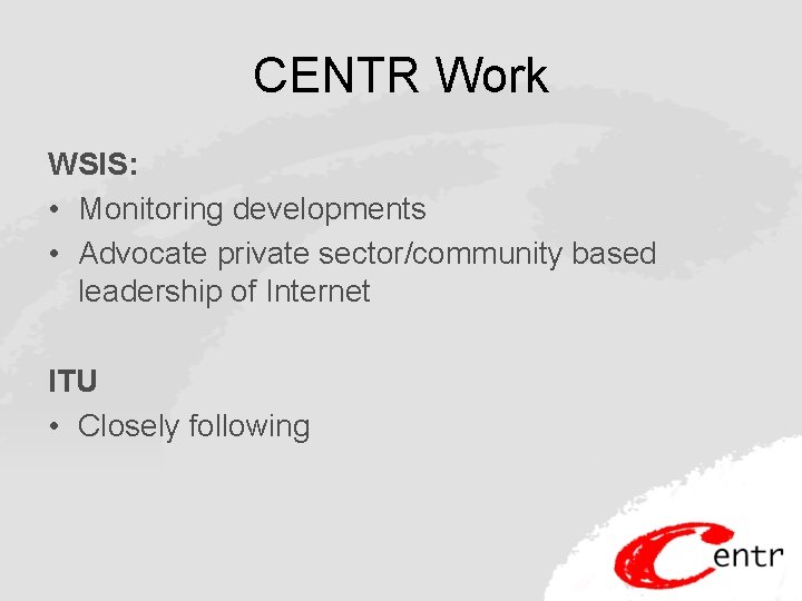 CENTR Work WSIS: • Monitoring developments • Advocate private sector/community based leadership of Internet