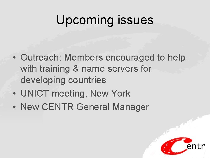 Upcoming issues • Outreach: Members encouraged to help with training & name servers for
