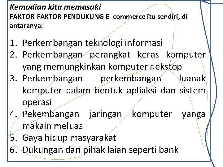 Kemudian kita memasuki FAKTOR-FAKTOR PENDUKUNG E- commerce itu sendiri, di antaranya: 1. Perkembangan teknologi