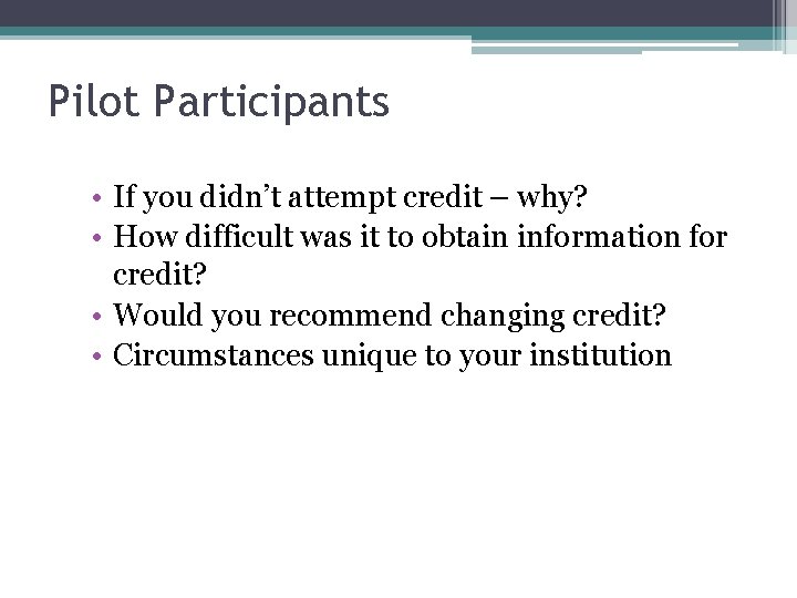 Pilot Participants • If you didn’t attempt credit – why? • How difficult was